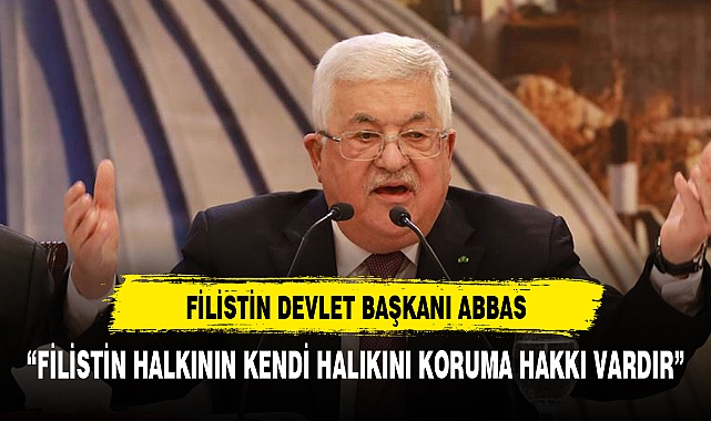 Filistin Devlet Başkanı Abbas, İsrail saldırılarına karşı Filistin halkının kendini savunma hakkını vurguladı