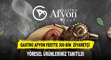 GASTRO AFYON FEST 300 BİN ZİYARETÇİ İLE GÖZ DOLDURDU
