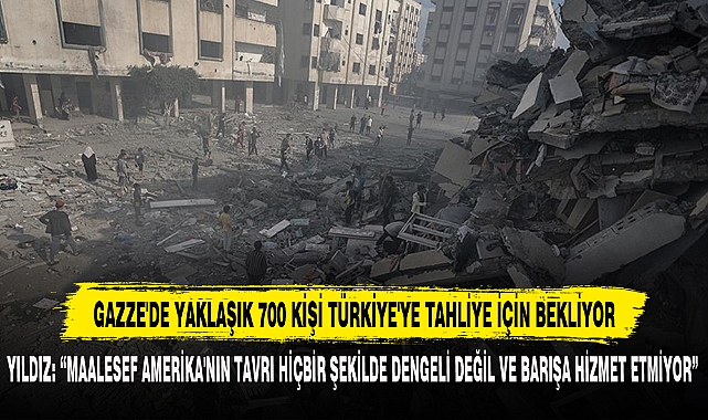 GAZZE'DE YAKLAŞIK 700 KİŞİ TÜRKİYE'YE TAHLİYE İÇİN BEKLİYOR