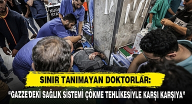 “GAZZE'DEKİ SAĞLIK SİSTEMİ ÇÖKME TEHLİKESİYLE KARŞI KARŞIYA”