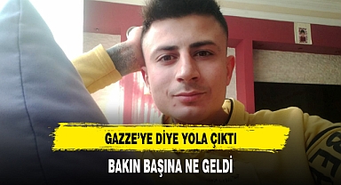 GAZZE'YE GİDİYORUM DEDİ VE ...GİTTİ