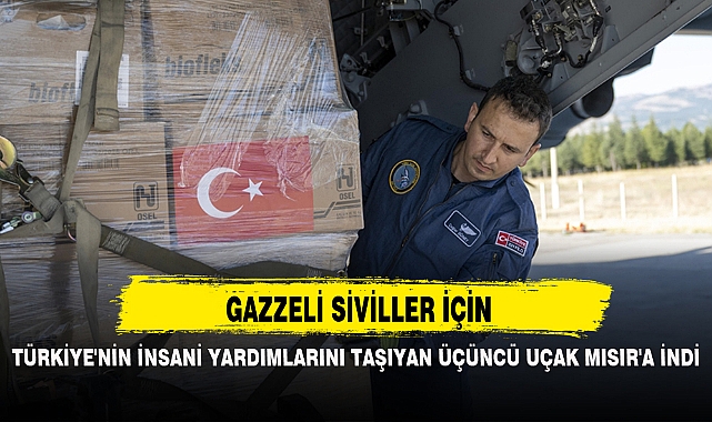 GAZZELİ SİVİLLER İÇİN TÜRKİYE'NİN İNSANİ YARDIMLARINI TAŞIYAN ÜÇÜNCÜ UÇAK MISIR'A İNDİ