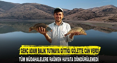 GENÇ ADAM BALIK TUTMAYA GİTTİĞİ GÖLETTE CAN VERDİ