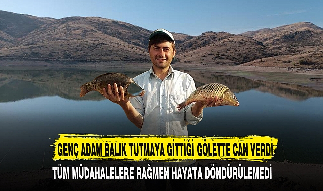 GENÇ ADAM BALIK TUTMAYA GİTTİĞİ GÖLETTE CAN VERDİ
