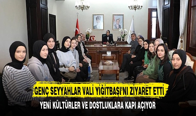 GENÇ SEYYAHLAR VALİ YİĞİTBAŞI’NI ZİYARET ETTİ