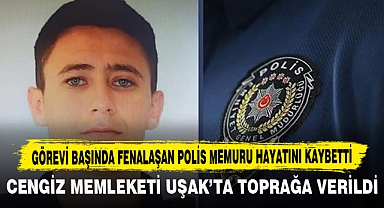 GÖREVİ BAŞINDA FENALAŞAN POLİS MEMURU HAYATINI KAYBETTİ