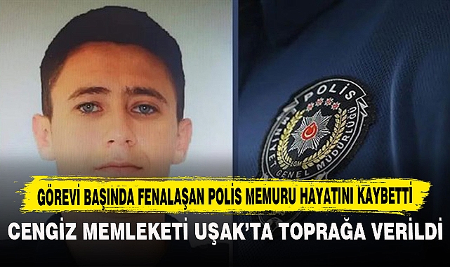 GÖREVİ BAŞINDA FENALAŞAN POLİS MEMURU HAYATINI KAYBETTİ