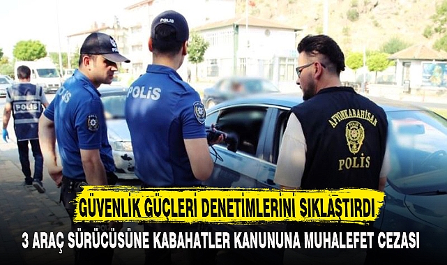 GÜVENLİK GÜÇLERİ DENETİMLERİNİ SIKLAŞTIRDI