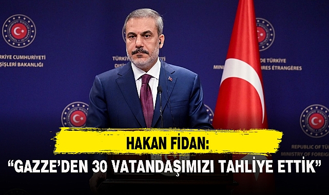 HAKAN FİDAN: GAZZE'DEN 30 VATANDAŞIMIZI TAHLİYE ETTİK