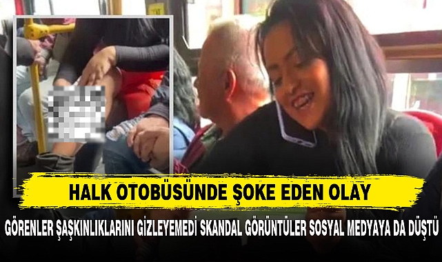HALK OTOBÜSÜNDE ŞOKE EDEN OLAY