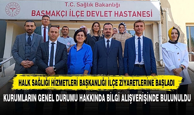 HALK SAĞLIĞI HİZMETLERİ BAŞKANLIĞI İLÇE ZİYARETLERİNE BAŞLADI