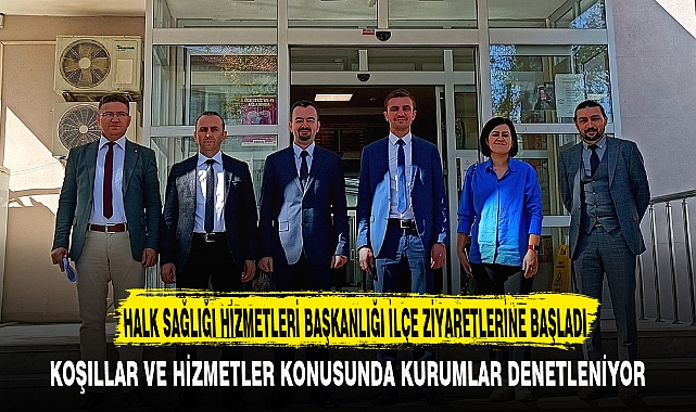 HALK SAĞLIĞI HİZMETLERİ BAŞKANLIĞI İLÇE ZİYARETLERİNE BAŞLADI