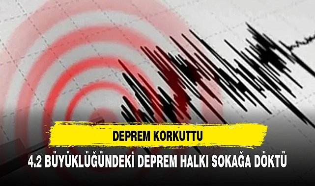 HALK SOKAĞA DÖKÜLDÜ DEPREM KORKUTTU