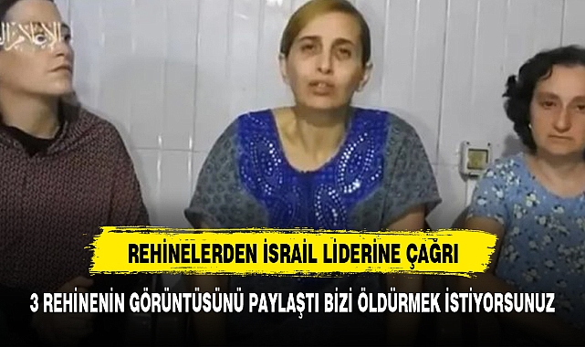Hamas, İsrail Başbakanı Netanyahu'ya çağrı yapan 3 rehinenin görüntüsünü paylaştı: Bizi öldürmek istiyorsunuz