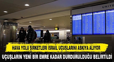 HAVA YOLU ŞİRKETLERİ İSRAİL UÇUŞLARINI ASKIYA ALIYOR