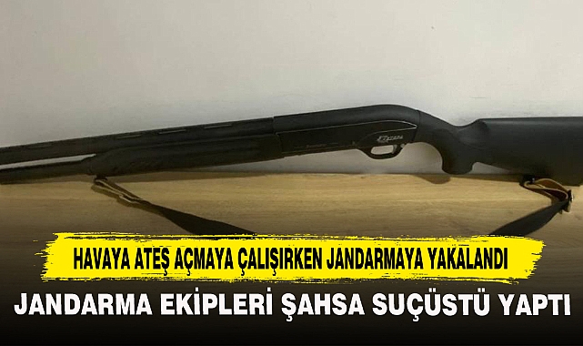 HAVAYA ATEŞ AÇMAYA ÇALIŞIRKEN JANDARMAYA YAKALANDI