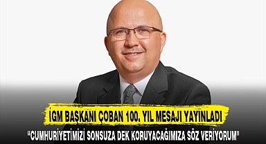 İGM BAŞKANI ÇOBAN 100. YIL MESAJI YAYINLADI