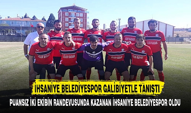 İHSANİYE BELEDİYESPOR GALİBİYETLE TANIŞTI