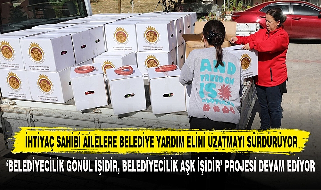 İHTİYAÇ SAHİBİ AİLELERE BELEDİYE YARDIM ELİNİ UZATMAYI SÜRDÜRÜYOR