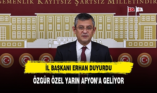İL BAŞKANI DUYURDU ÖZGÜR ÖZEL YARIN AFYONA GELİYOR
