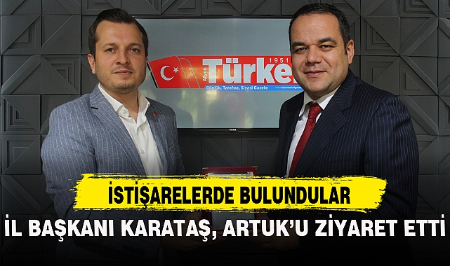 İL BAŞKANI KARATAŞ, ARTUK’U ZİYARET ETTİ