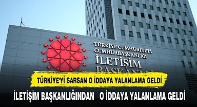 İLETİŞİM BAŞKANLIĞINDAN TÜRKİYE'Yİ SARSAN O İDDAYA YALANLAMA GELDİ