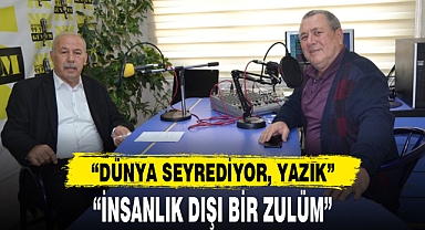 “İNSANLIK DIŞI BİR ZULÜM”