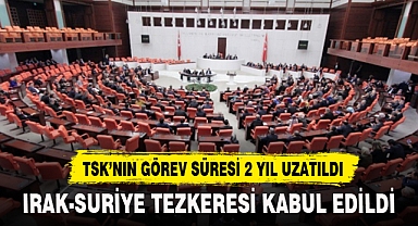 IRAK VE SURİYE TEZKERESİ KABUL EDİLDİ