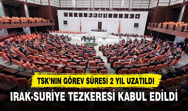 IRAK VE SURİYE TEZKERESİ KABUL EDİLDİ