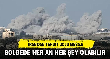 İRAN'DAN TEHDİT DOLU MESAJ: BÖLGEDE HER AN HER ŞEY OLABİLİR