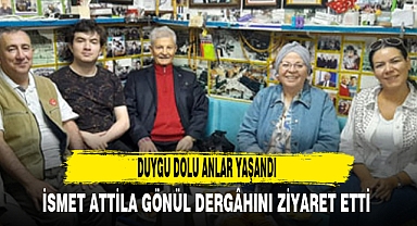İSMET ATTİLA GÖNÜL DERGÂHINI ZİYARET ETTİ