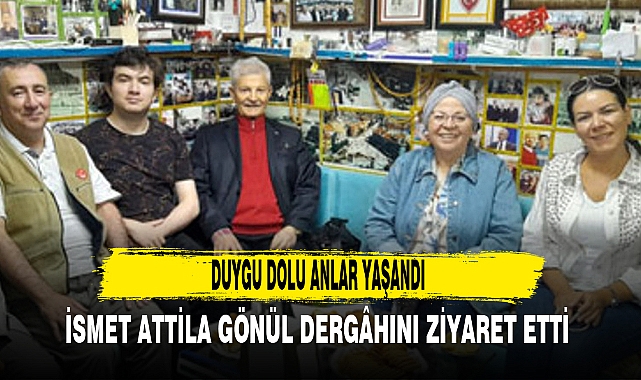 İSMET ATTİLA GÖNÜL DERGÂHINI ZİYARET ETTİ