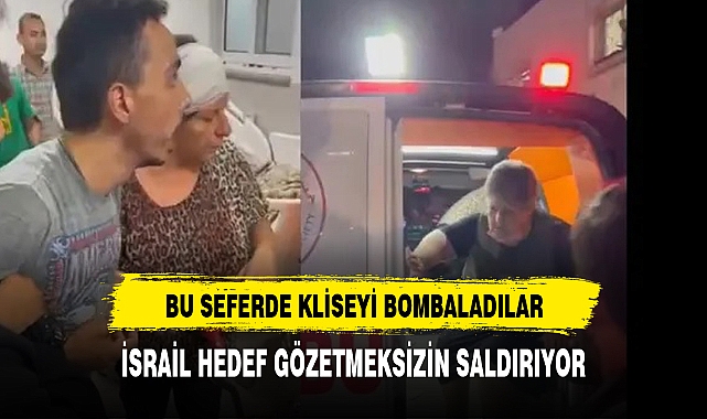 İSRAİL BU SEFERDE KİLİSEYİ BOMBALADI