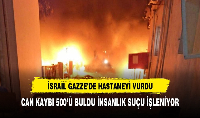 İsrail Gazze'deki hastaneyi vurdu: En az 500 kişi öldü
