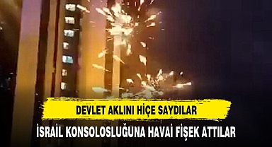İSRAİL KONSOLOSLUĞUNA HAVAİ FİŞEK ATTILAR