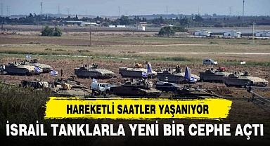 İSRAİL TANKLARLA YENİ BİR CEPHE AÇTI