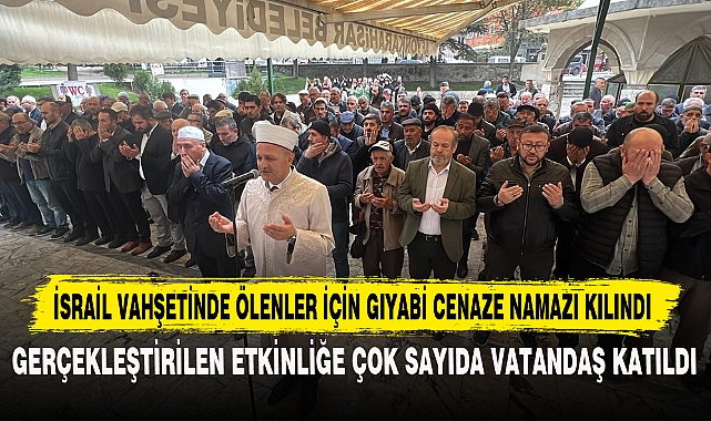 İSRAİL VAHŞETİNDE ÖLENLER İÇİN GIYABİ CENAZE NAMAZI KILINDI