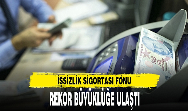 İŞSİZLİK SİGORTASI FONU  REKOR BÜYÜKLÜĞE ULAŞTI