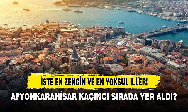 İŞTE EN ZENGİN VE EN YOKSUL İLLER!