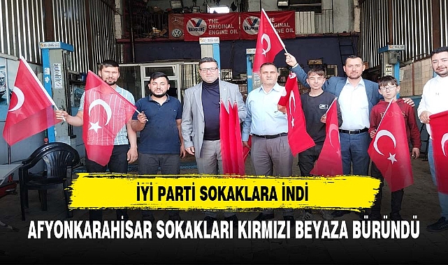 İYİ PARTİ AFYONKARAHİSAR SOKAKLARINI KIRMIZI BEYAZA BOYADI