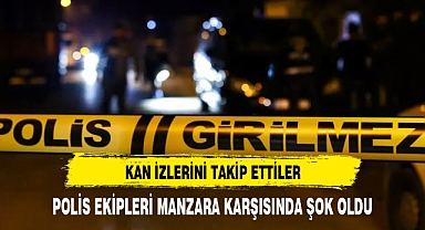 KAN İZLERİNİ TAKİP EDEN POLİSLER ŞOK OLDU