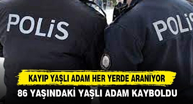 KAYIP YAŞLI ADAM HER YERDE ARANIYOR