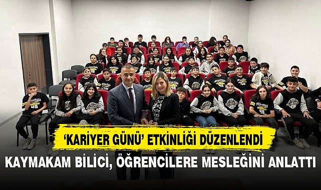 KAYMAKAM BİLİCİ, ÖĞRENCİLERE MESLEĞİNİ ANLATTI