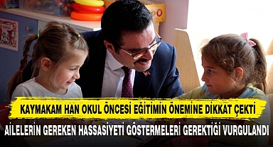 KAYMAKAM HAN OKUL ÖNCESİ EĞİTİMİN ÖNEMİNE DİKKAT ÇEKTİ