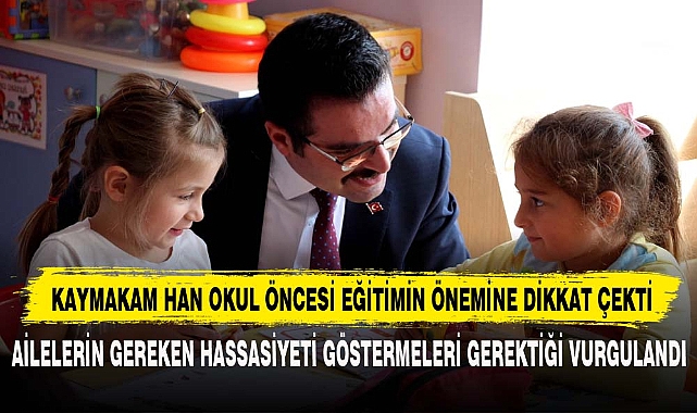 KAYMAKAM HAN OKUL ÖNCESİ EĞİTİMİN ÖNEMİNE DİKKAT ÇEKTİ