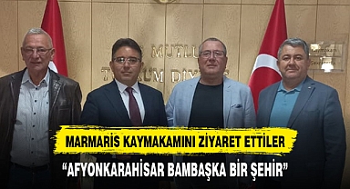 Marmaris Kaymakamı Kaya Afyonkarahisar hakkında ne söyledi?