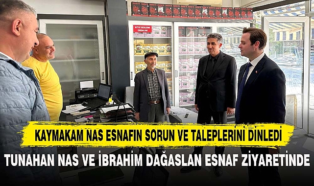 KAYMAKAM NAS ESNAFIN SORUN VE TALEPLERİNİ DİNLEDİ