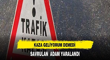 KAZA GELİYORUM DEMEDİ SAVRULAN ADAM YARALANDI