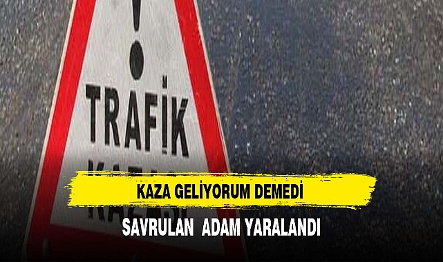 KAZA GELİYORUM DEMEDİ SAVRULAN ADAM YARALANDI