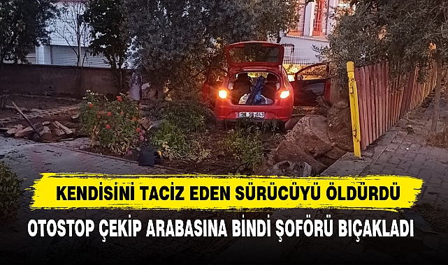 KENDİSİNİ TACİZ EDEN SÜRÜCÜYÜ ÖLDÜRDÜ